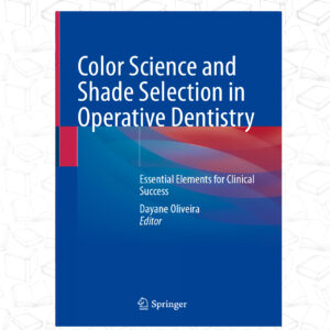 Color Science and Shade Selection in Operative Dentistry, 1st ed. 2022 Essential Elements for Clinical Success